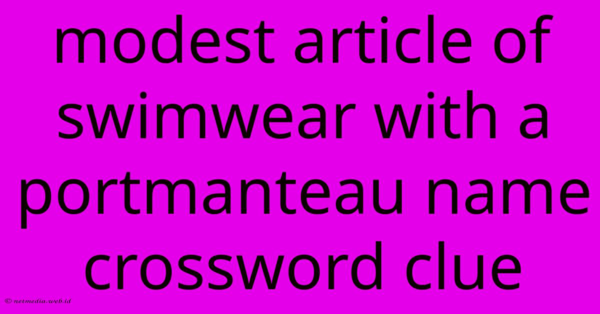 Modest Article Of Swimwear With A Portmanteau Name Crossword Clue Modest Article Of Swimwear With A Portmanteau Name Crossword Clue