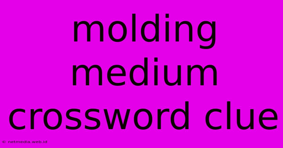 Molding Medium Crossword Clue