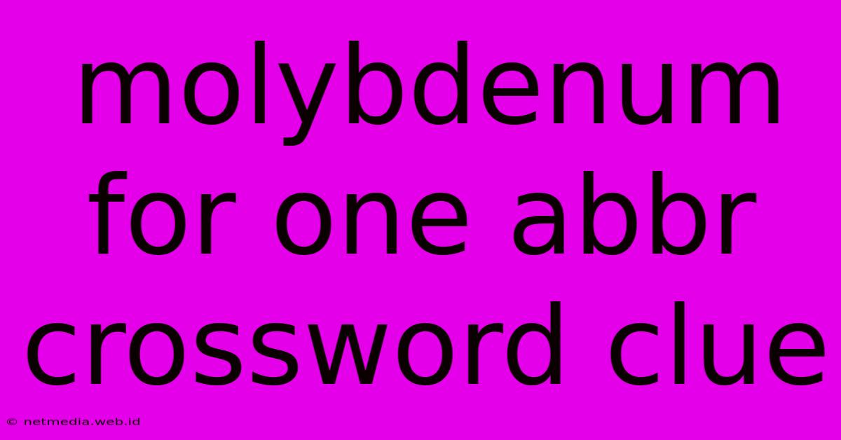 Molybdenum For One Abbr Crossword Clue