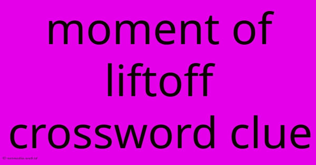 Moment Of Liftoff Crossword Clue