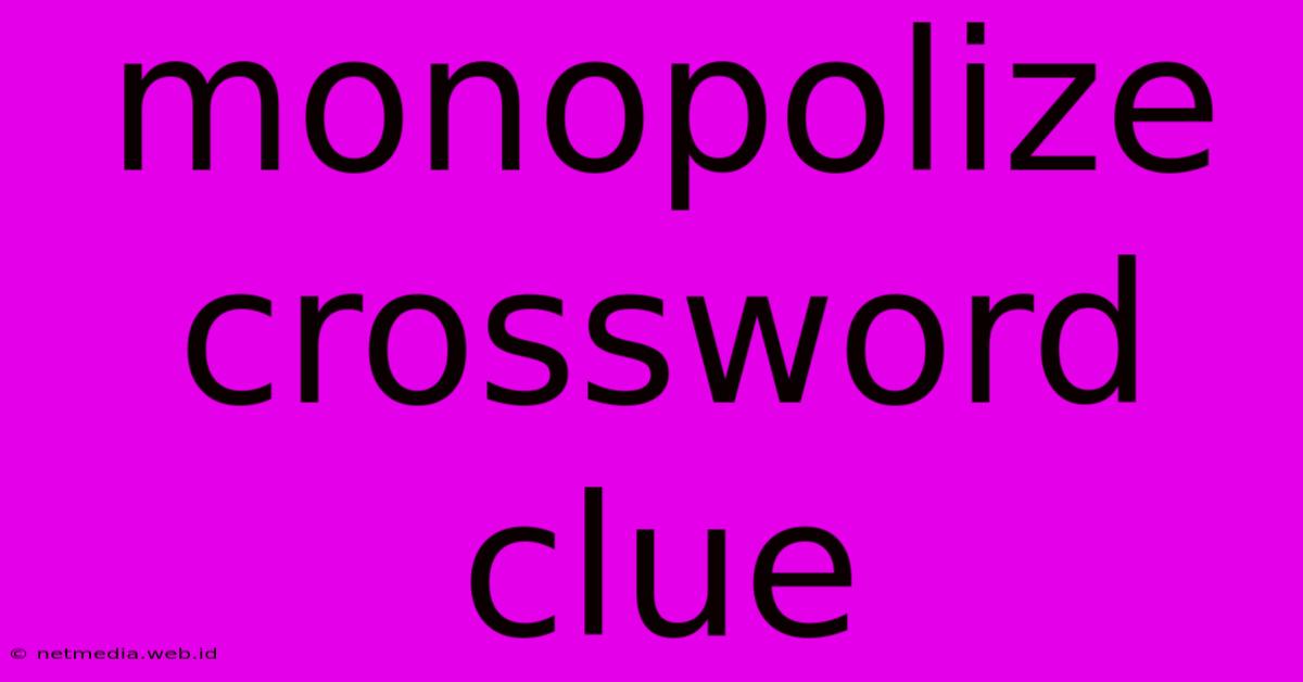 Monopolize Crossword Clue