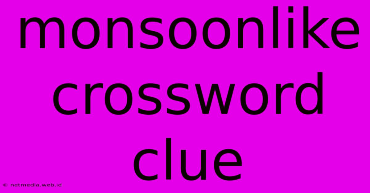 Monsoonlike Crossword Clue