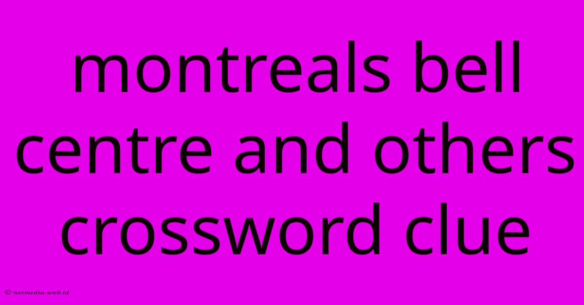 Montreals Bell Centre And Others Crossword Clue Montreals Bell Centre And Others Crossword Clue