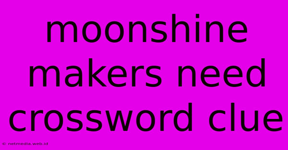 Moonshine Makers Need Crossword Clue