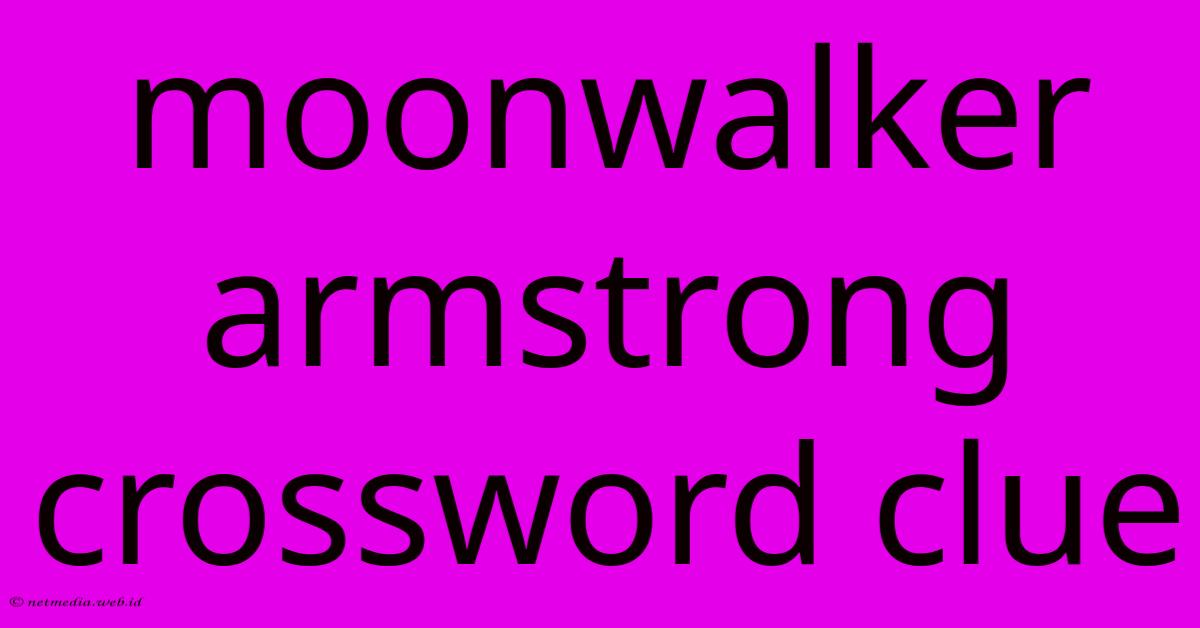 Moonwalker Armstrong Crossword Clue Moonwalker Armstrong Crossword Clue