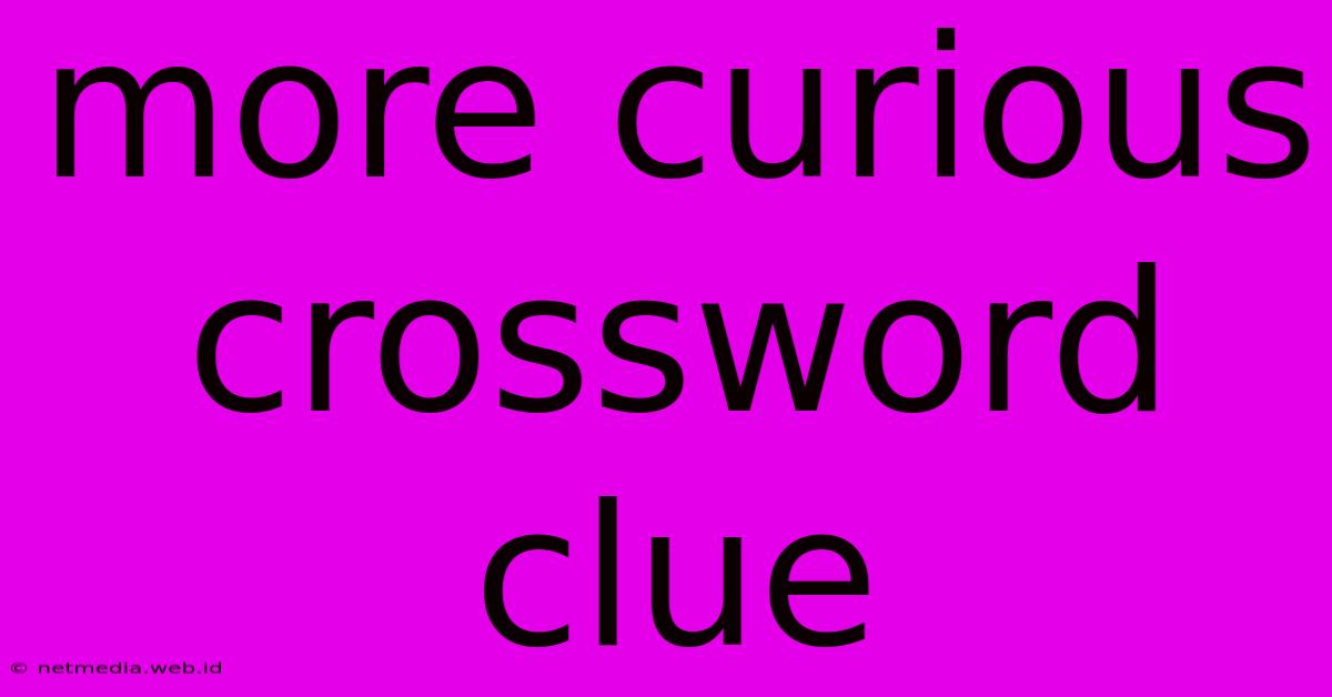 More Curious Crossword Clue