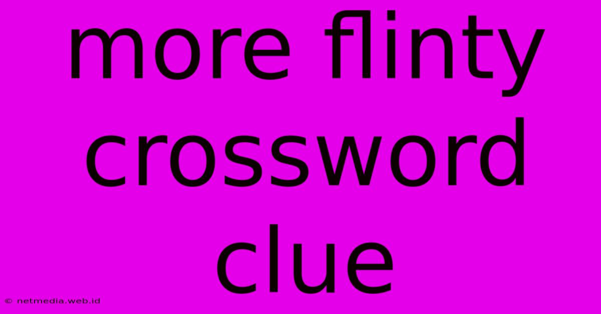 More Flinty Crossword Clue