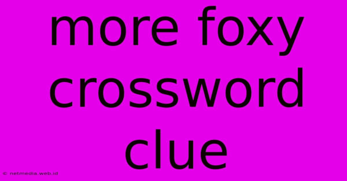 More Foxy Crossword Clue