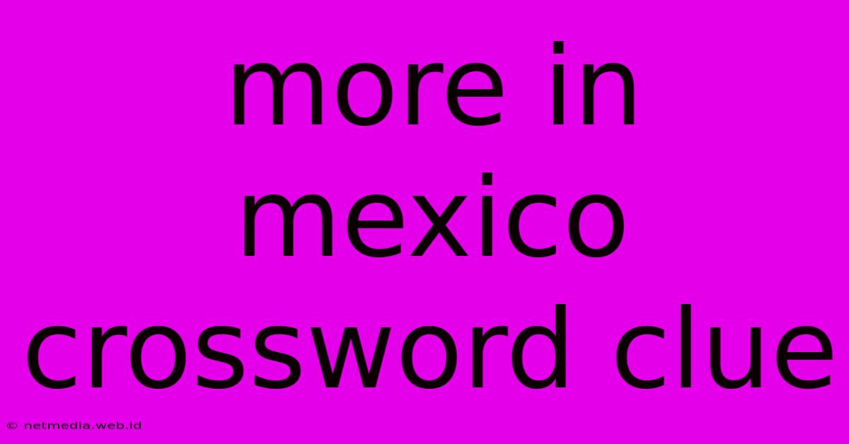 More In Mexico Crossword Clue