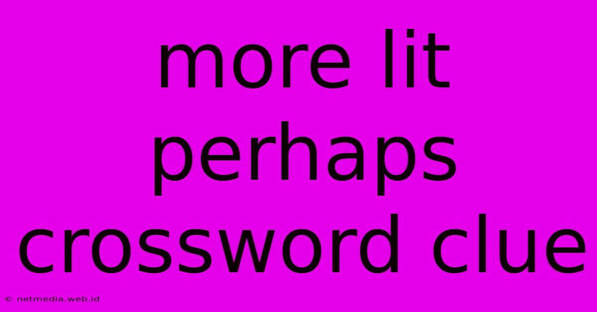 More Lit Perhaps Crossword Clue