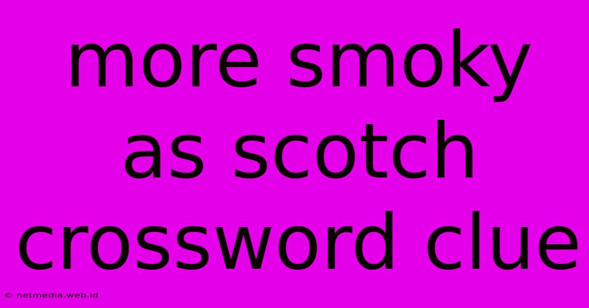 More Smoky As Scotch Crossword Clue