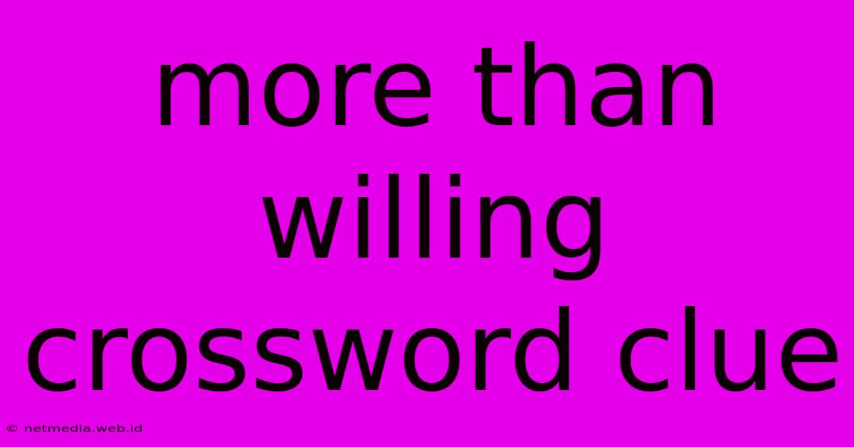 More Than Willing Crossword Clue