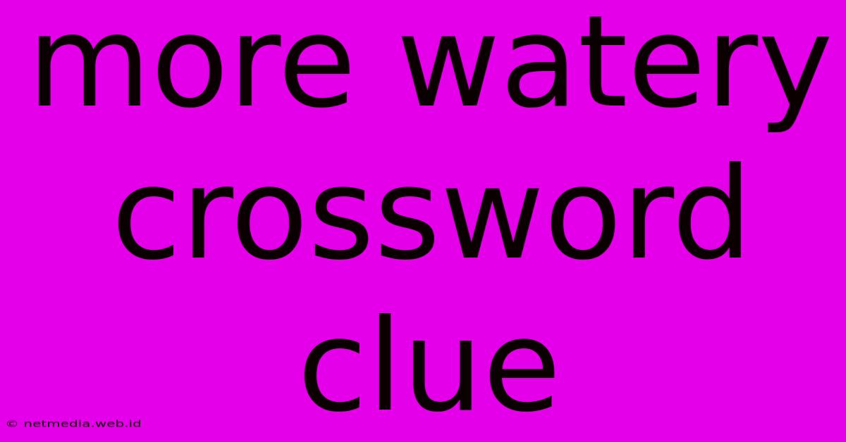 More Watery Crossword Clue