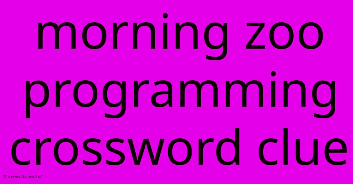 Morning Zoo Programming Crossword Clue Morning Zoo Programming Crossword Clue