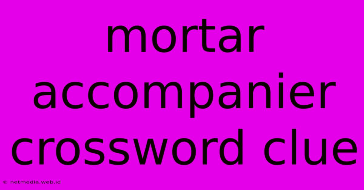 Mortar Accompanier Crossword Clue