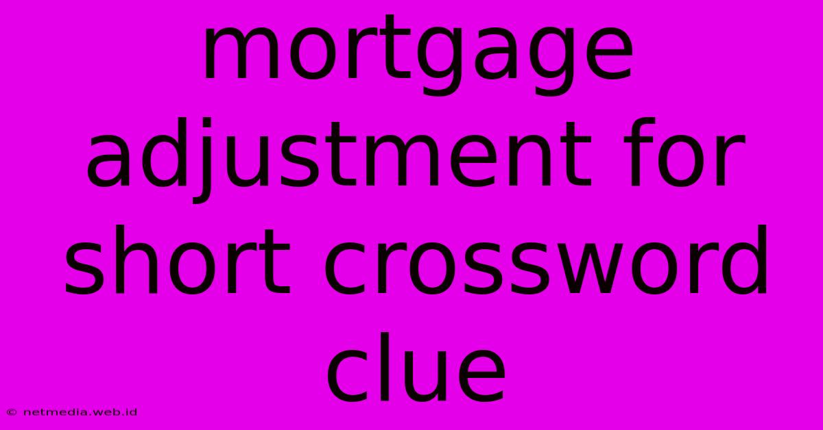 Mortgage Adjustment For Short Crossword Clue