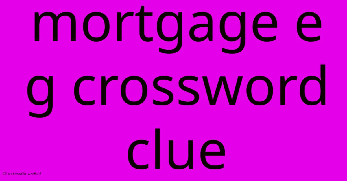 Mortgage E G Crossword Clue