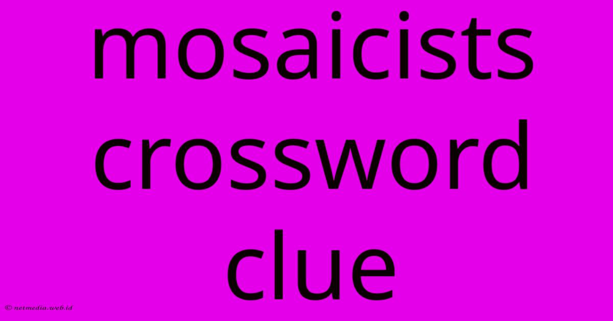 Mosaicists Crossword Clue Mosaicists Crossword Clue