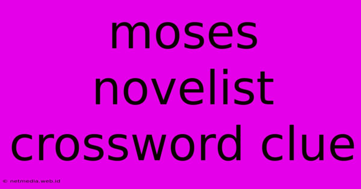 Moses Novelist Crossword Clue