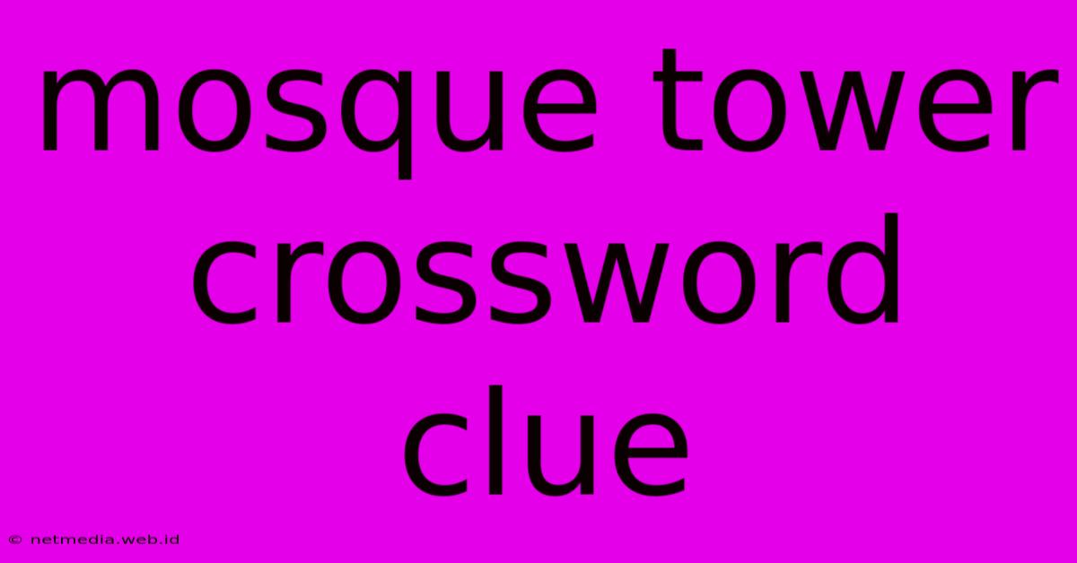 Mosque Tower Crossword Clue