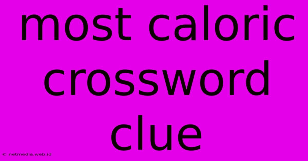 Most Caloric Crossword Clue