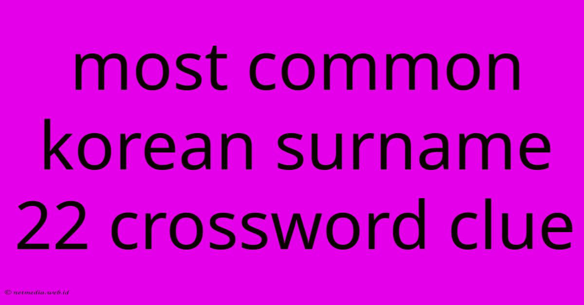 Most Common Korean Surname 22 Crossword Clue