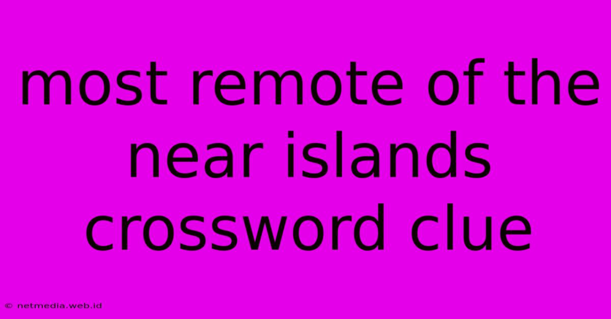 Most Remote Of The Near Islands Crossword Clue