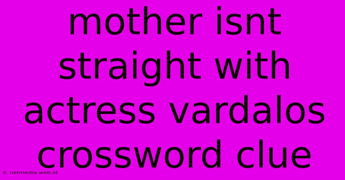 Mother Isnt Straight With Actress Vardalos Crossword Clue