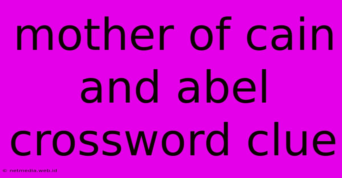 Mother Of Cain And Abel Crossword Clue