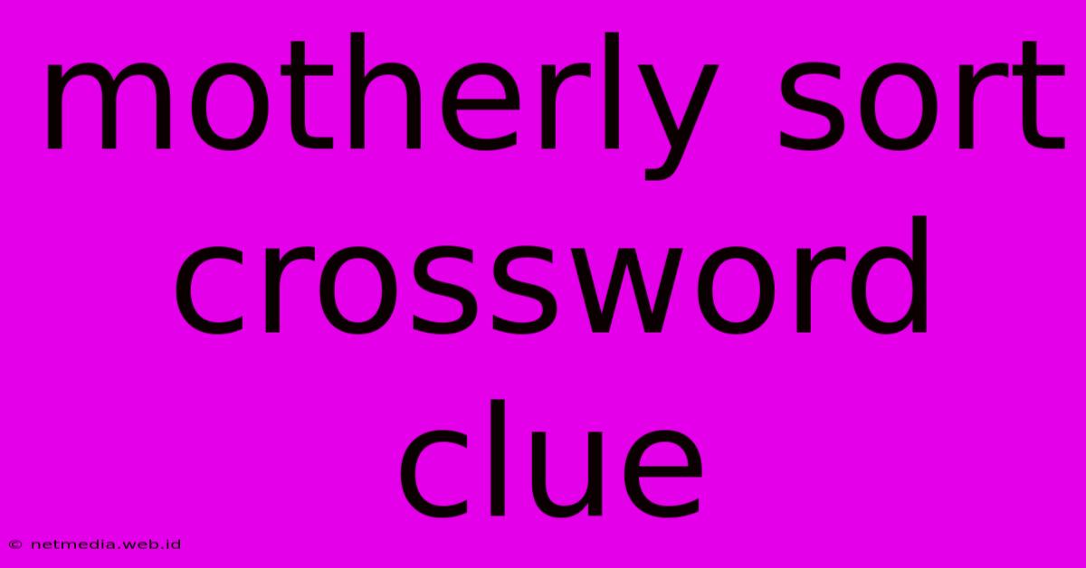 Motherly Sort Crossword Clue