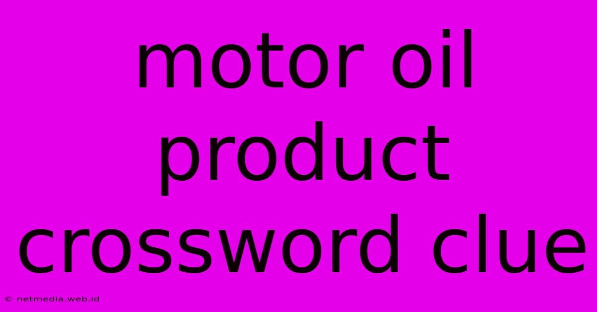 Motor Oil Product Crossword Clue