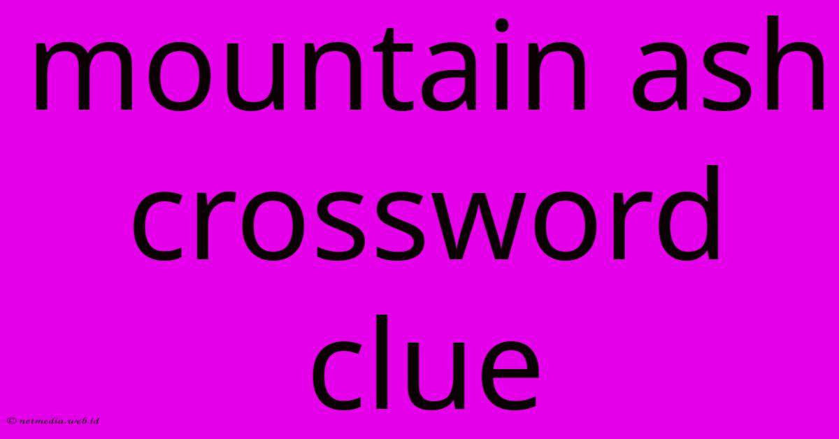 Mountain Ash Crossword Clue Mountain Ash Crossword Clue
