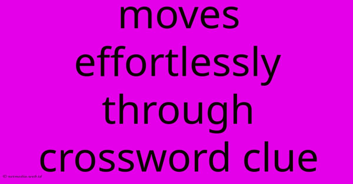 Moves Effortlessly Through Crossword Clue Moves Effortlessly Through Crossword Clue