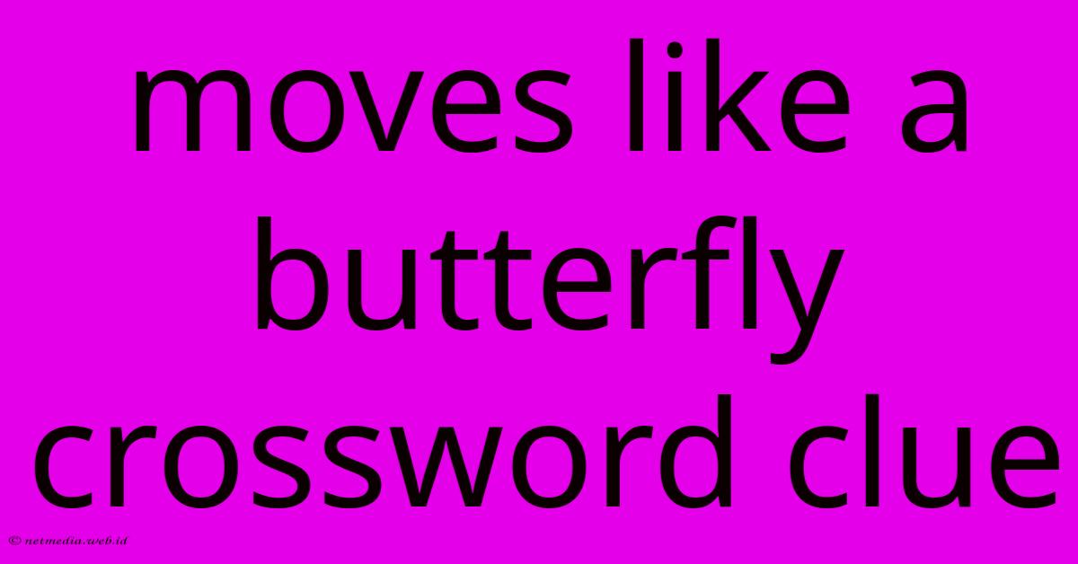 Moves Like A Butterfly Crossword Clue Moves Like A Butterfly Crossword Clue