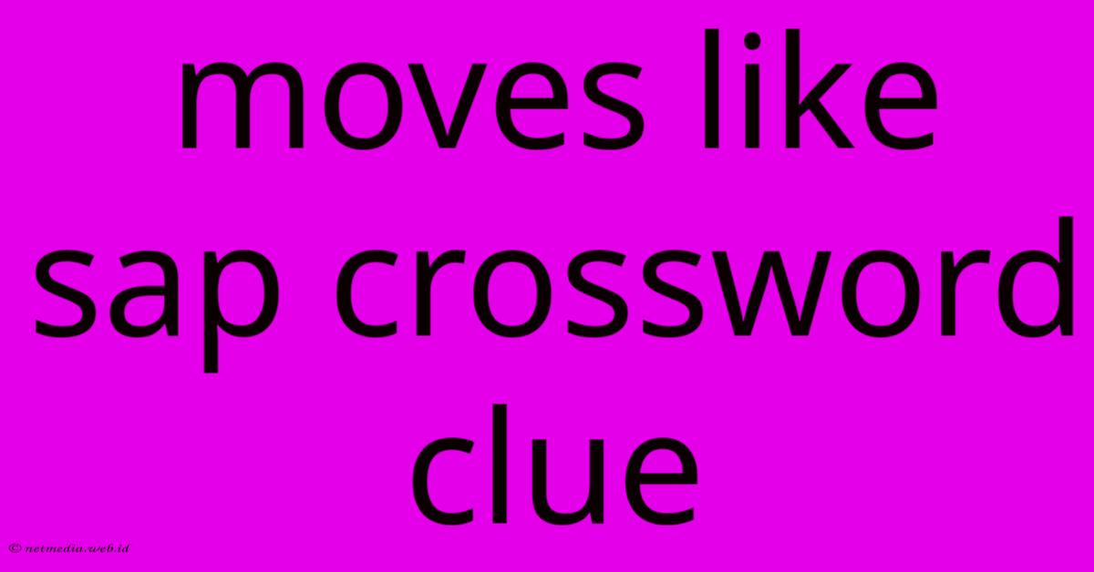 Moves Like Sap Crossword Clue