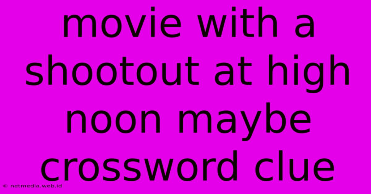 Movie With A Shootout At High Noon Maybe Crossword Clue