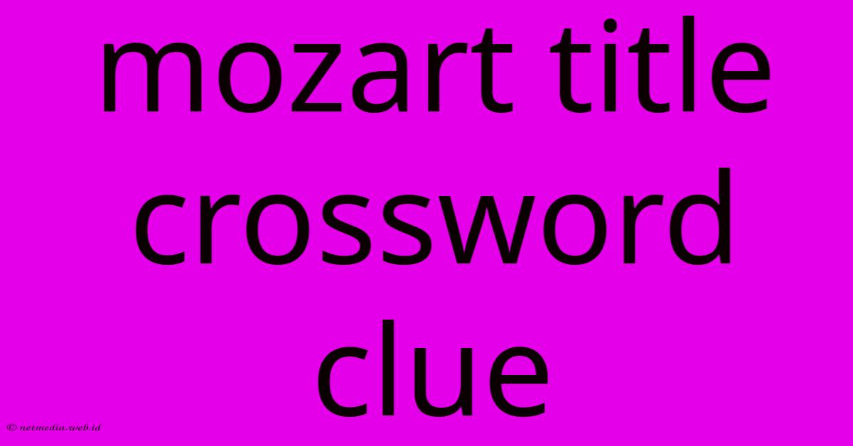 Mozart Title Crossword Clue