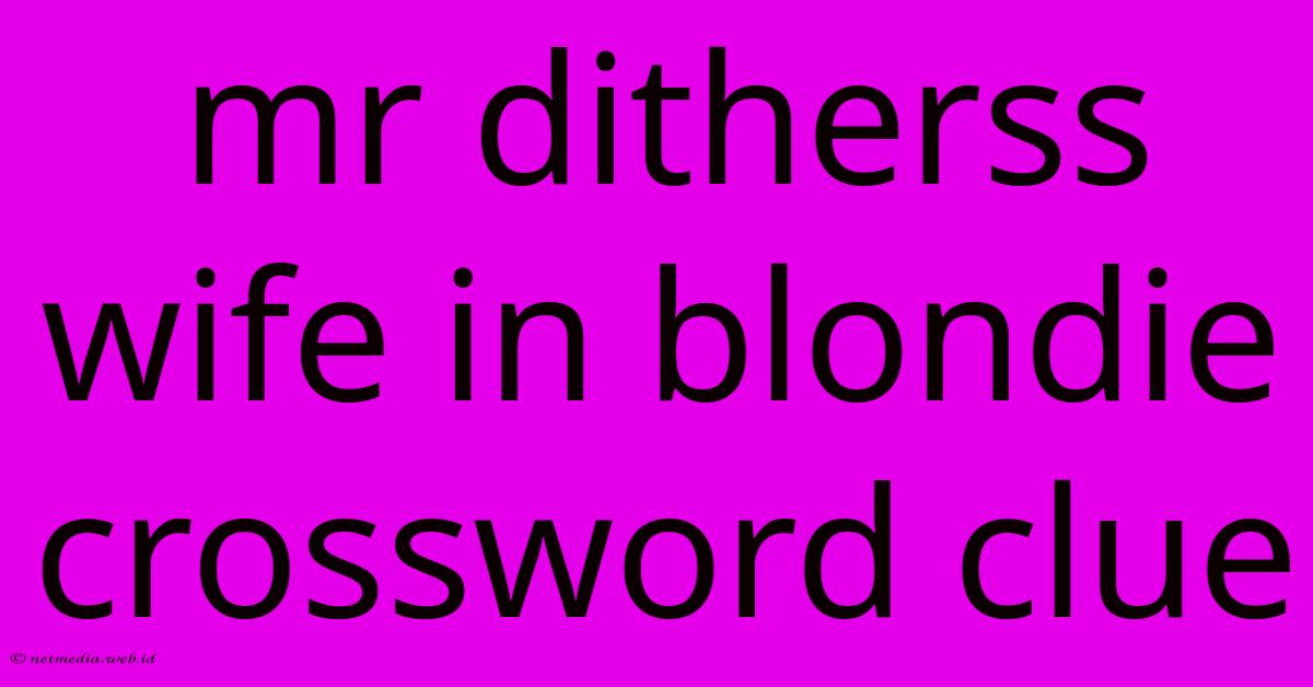 Mr Ditherss Wife In Blondie Crossword Clue