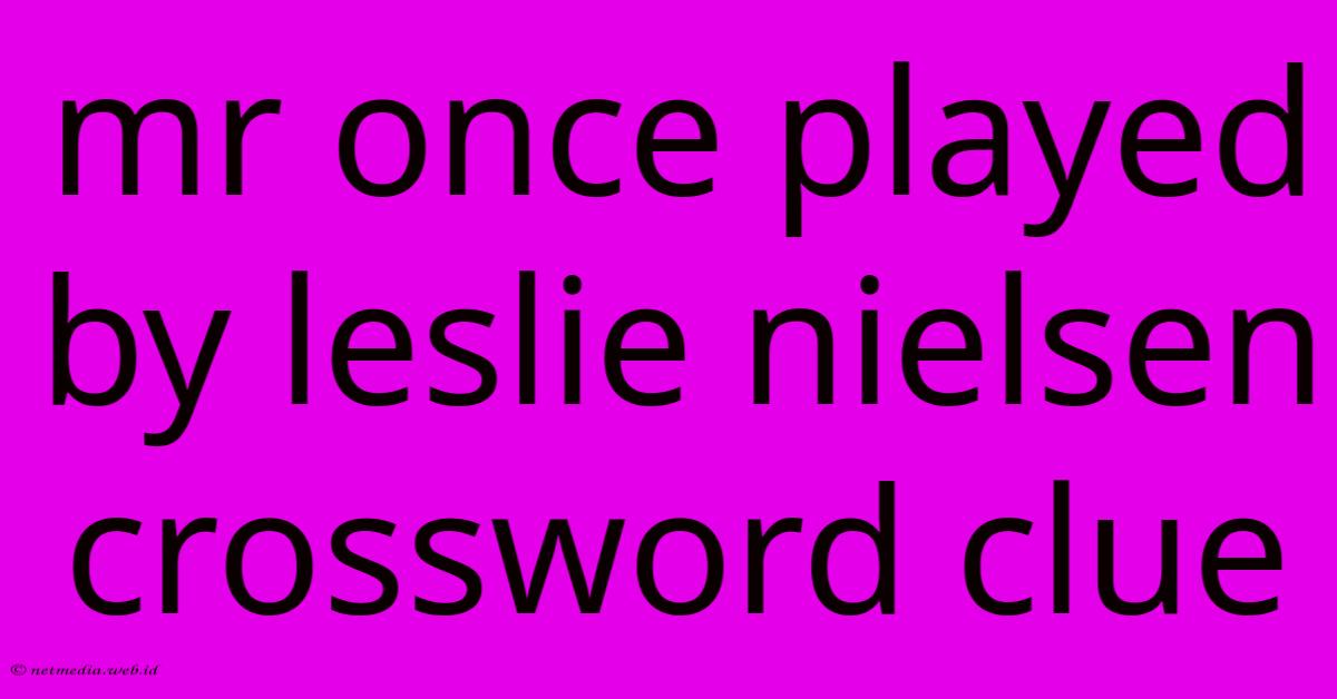 Mr Once Played By Leslie Nielsen Crossword Clue Mr Once Played By Leslie Nielsen Crossword Clue