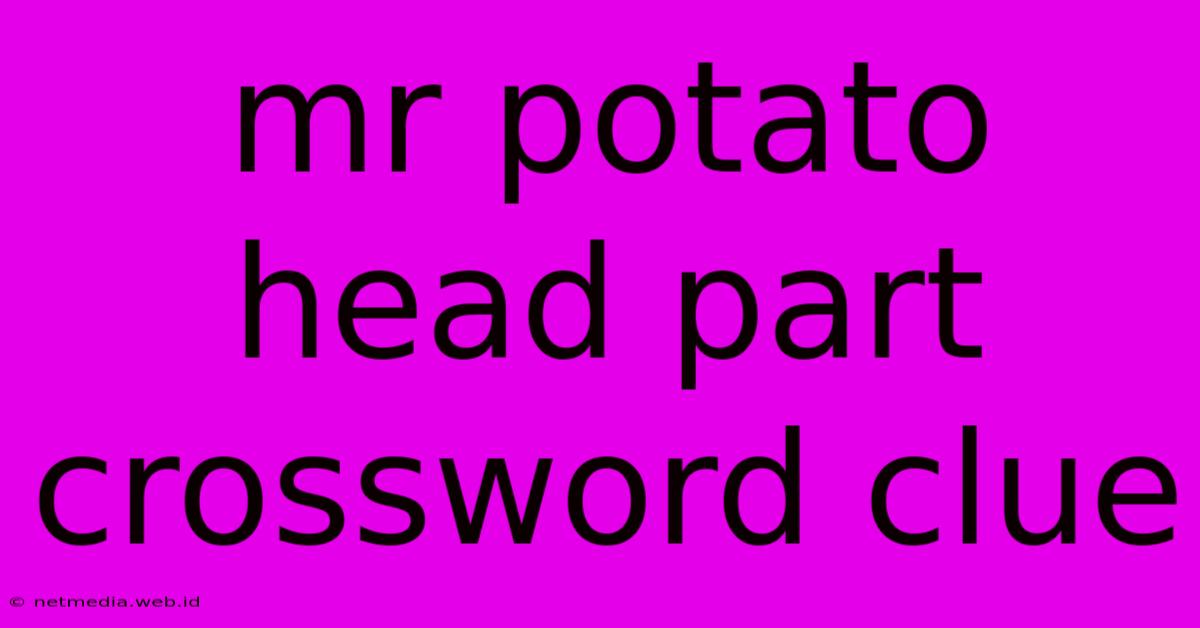 Mr Potato Head Part Crossword Clue