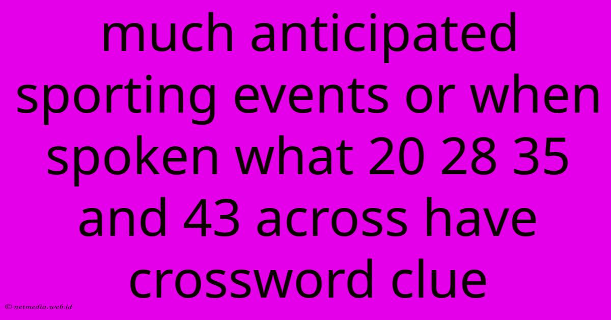 Much Anticipated Sporting Events Or When Spoken What 20 28 35 And 43 Across Have Crossword Clue Much Anticipated Sporting Events Or When Spoken What 20 28 35 And 43 Across Have Crossword Clue