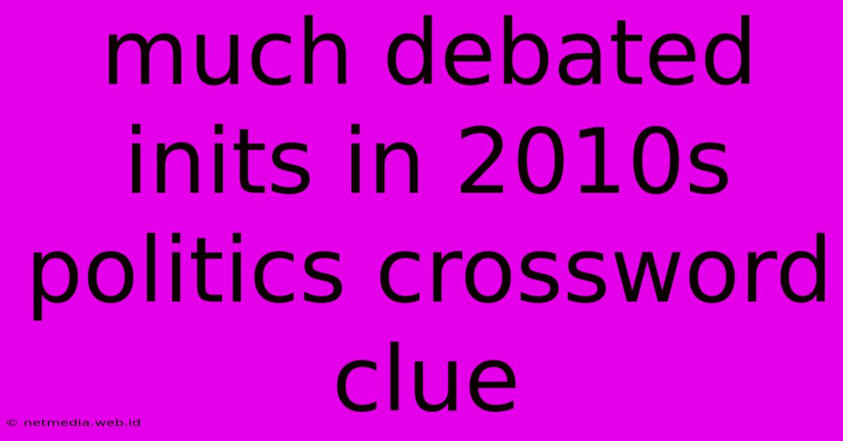 Much Debated Inits In 2010s Politics Crossword Clue