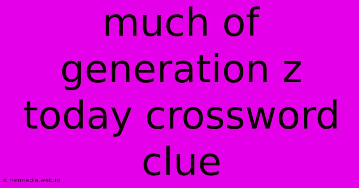 Much Of Generation Z Today Crossword Clue