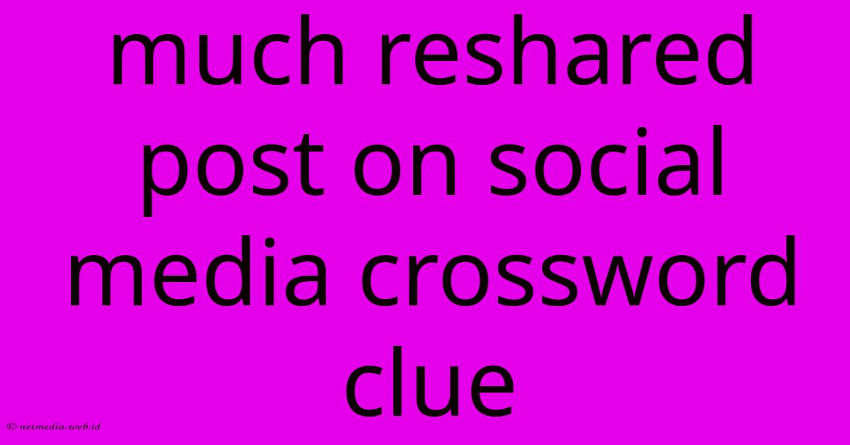Much Reshared Post On Social Media Crossword Clue Much Reshared Post On Social Media Crossword Clue