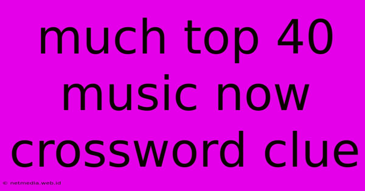 Much Top 40 Music Now Crossword Clue