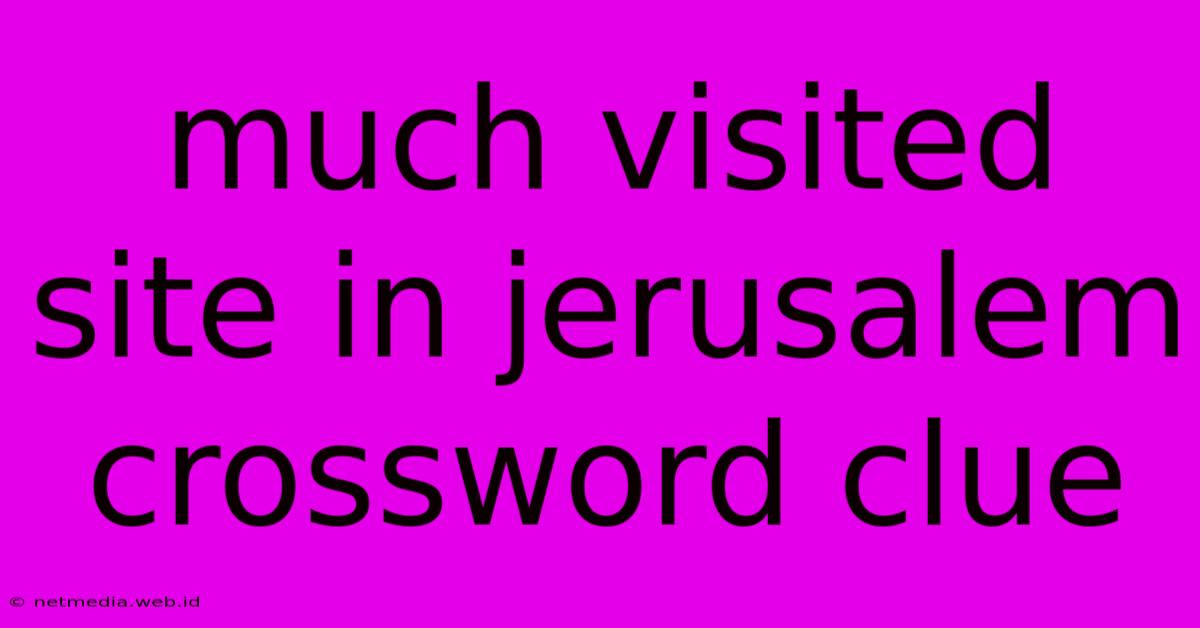 Much Visited Site In Jerusalem Crossword Clue