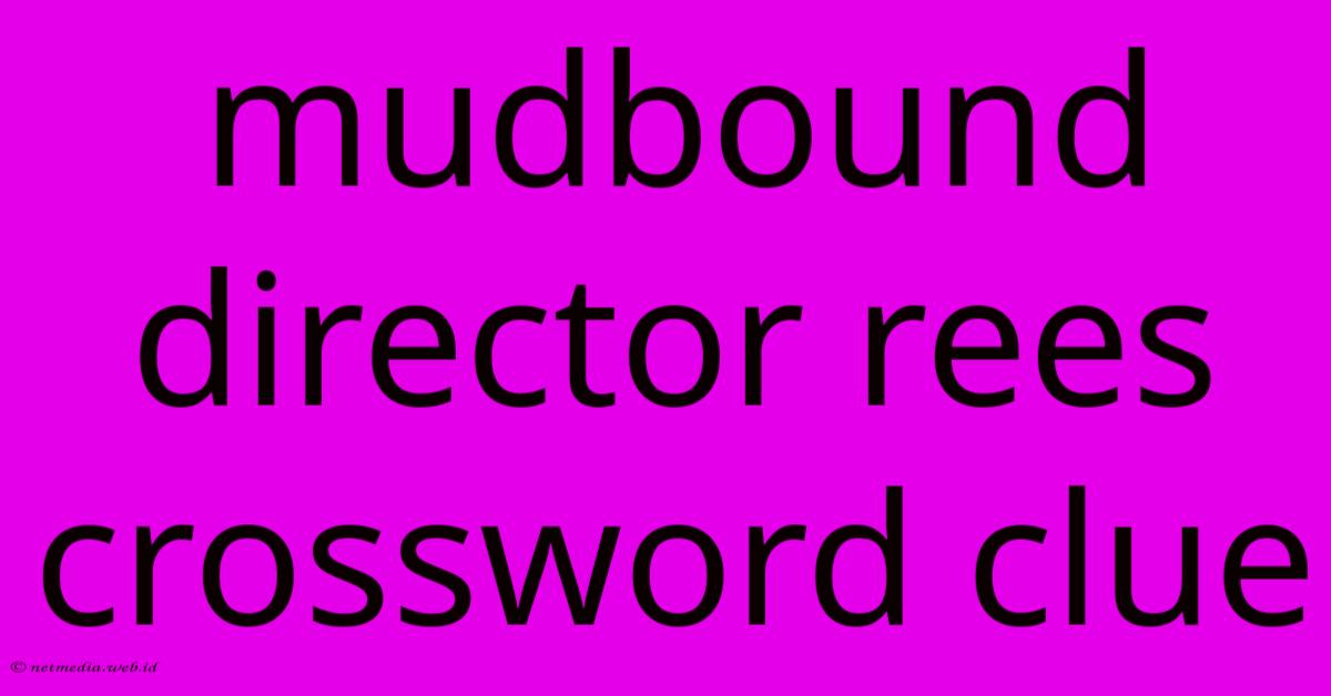 Mudbound Director Rees Crossword Clue