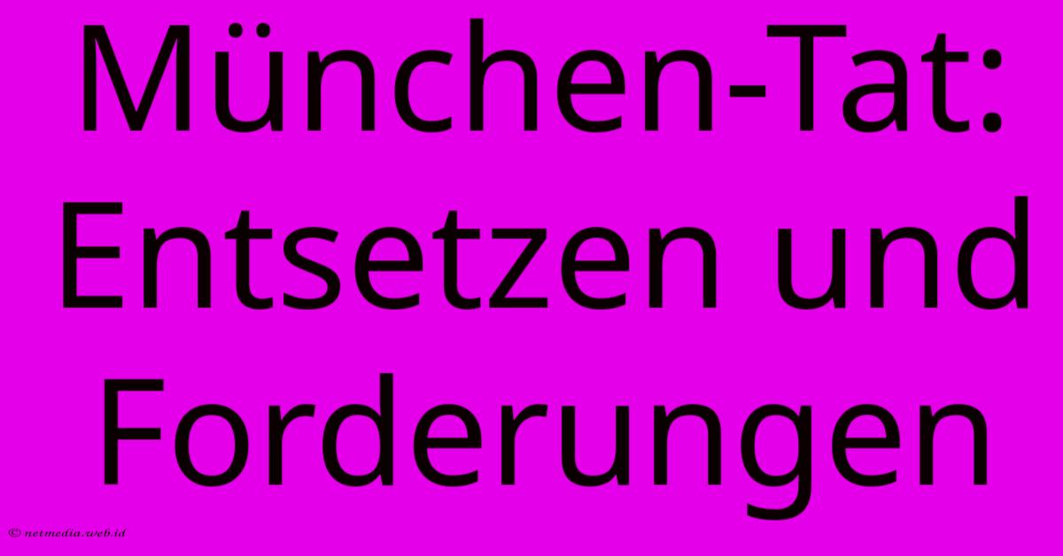 München-Tat: Entsetzen Und Forderungen München-Tat: Entsetzen Und Forderungen