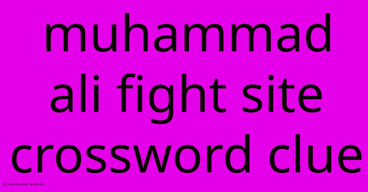 Muhammad Ali Fight Site Crossword Clue Muhammad Ali Fight Site Crossword Clue