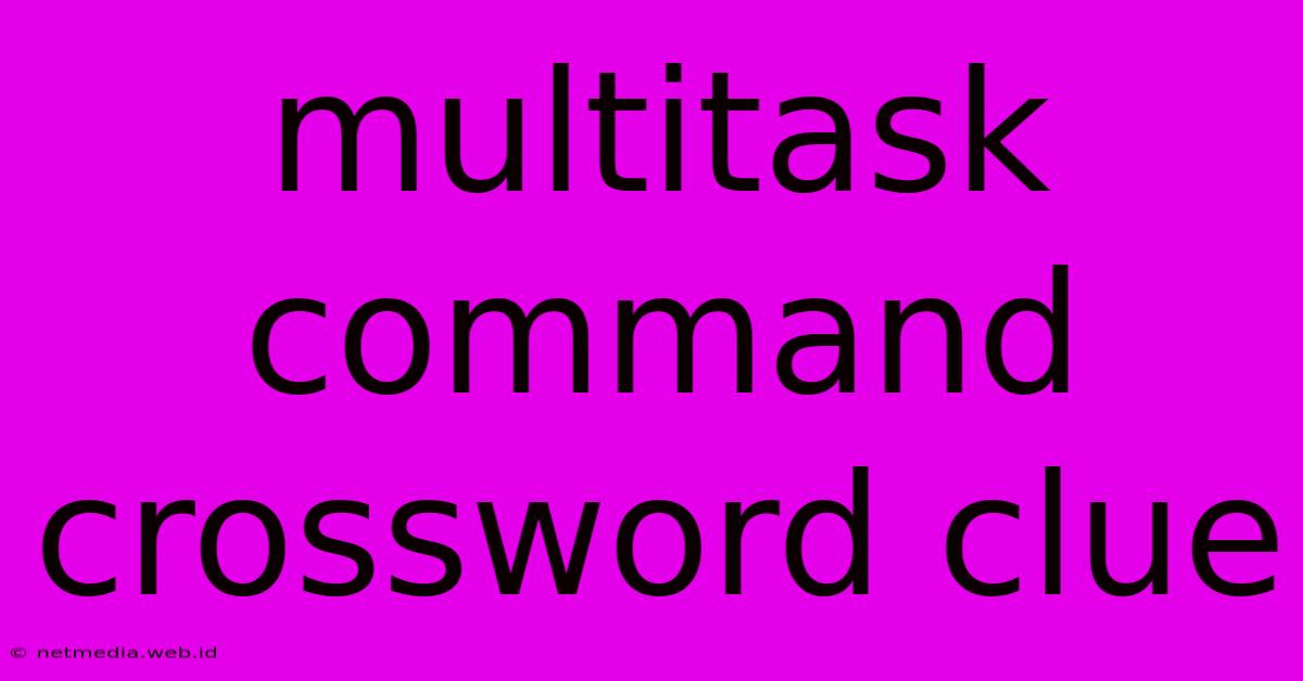 Multitask Command Crossword Clue